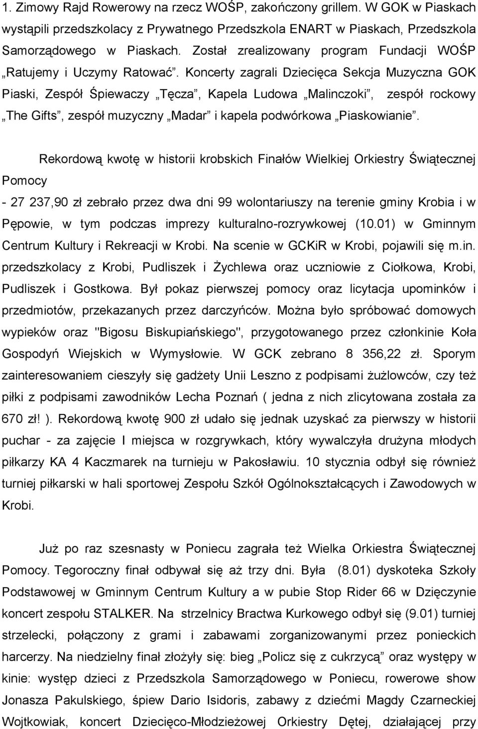 Koncerty zagrali Dziecięca Sekcja Muzyczna GOK Piaski, Zespół Śpiewaczy Tęcza, Kapela Ludowa Malinczoki, zespół rockowy The Gifts, zespół muzyczny Madar i kapela podwórkowa Piaskowianie.