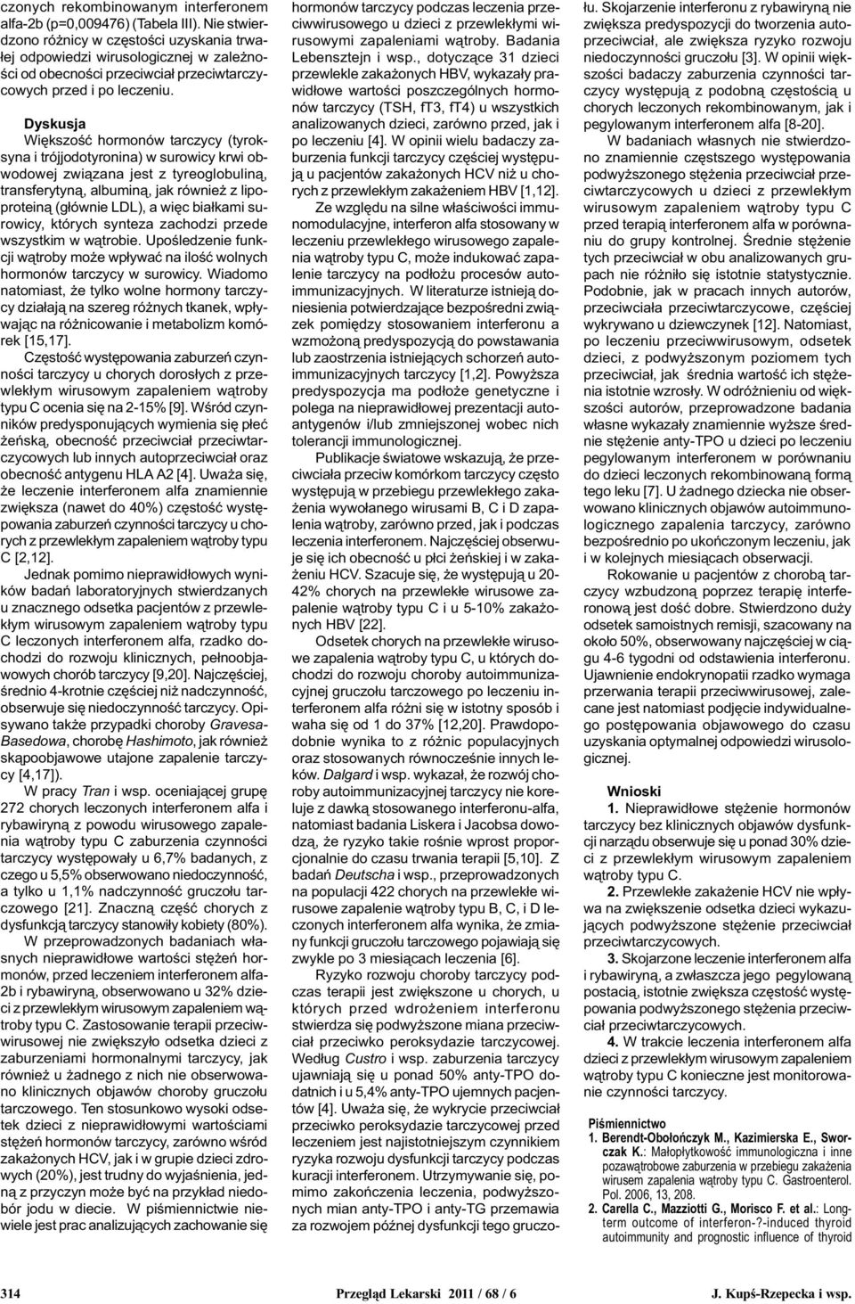 Dyskusja Wiêkszoœæ hormonów tarczycy (tyroksyna i trójjodotyronina) w surowicy krwi obwodowej zwi¹zana jest z tyreoglobulin¹, transferytyn¹, albumin¹, jak równie z lipoprotein¹ (g³ównie LDL), a wiêc