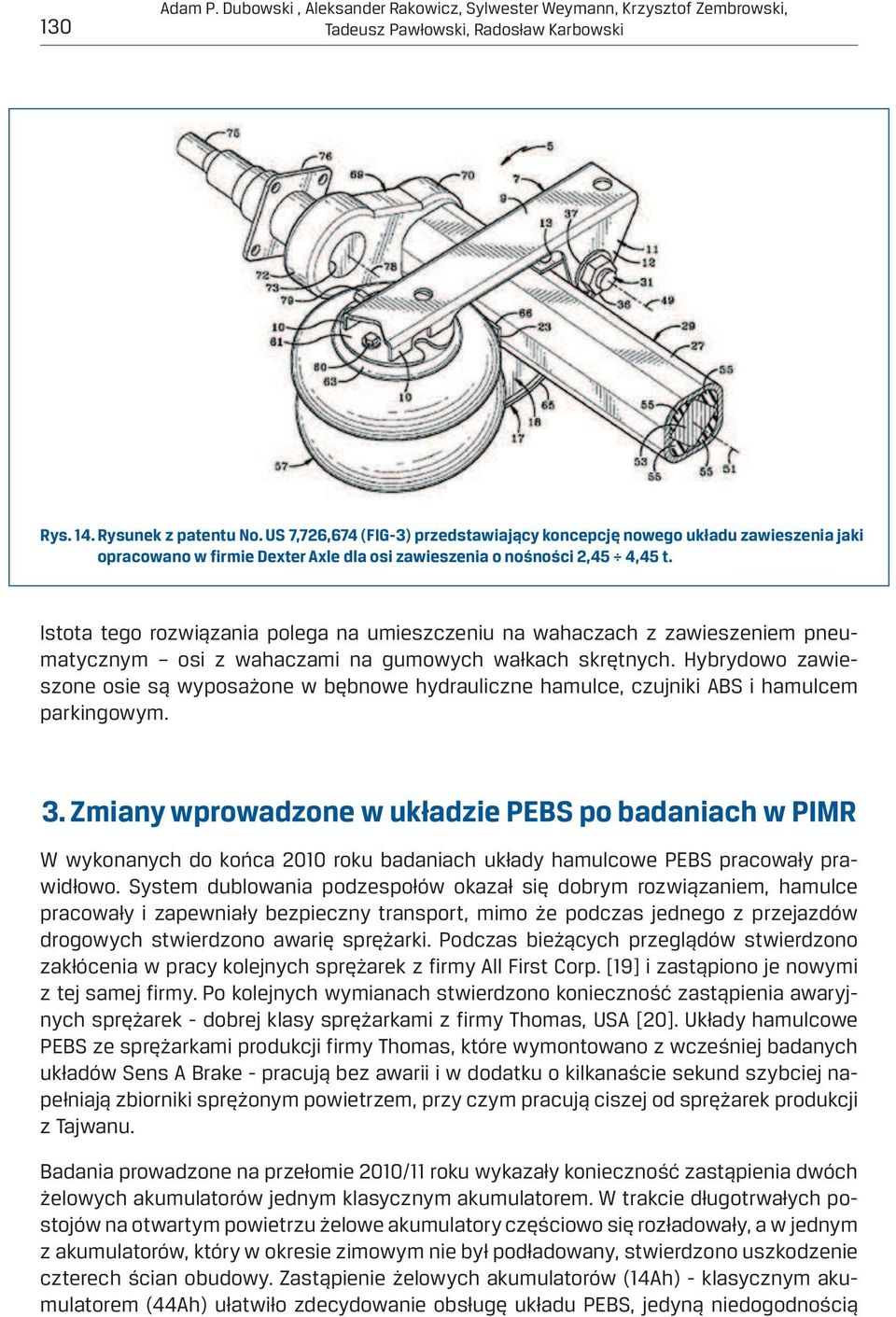 Istota tego rozwiązania polega na umieszczeniu na wahaczach z zawieszeniem pneumatycznym osi z wahaczami na gumowych wałkach skrętnych.