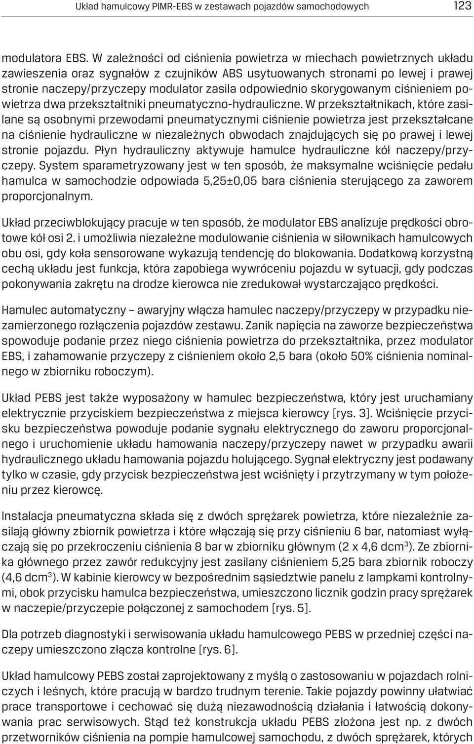 odpowiednio skorygowanym ciśnieniem powietrza dwa przekształtniki pneumatyczno-hydrauliczne.