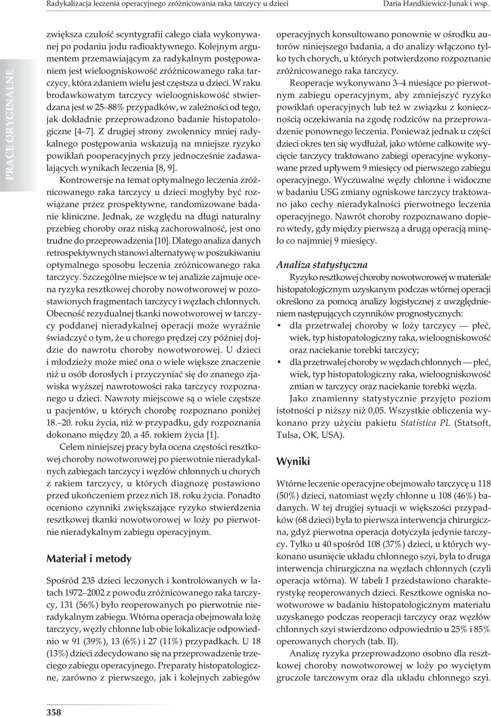 W raku brodawkowatym tarczycy wieloogniskowość stwierdzana jest w 25 88% przypadków, w zależności od tego, jak dokładnie przeprowadzono badanie histopatologiczne [4 7].
