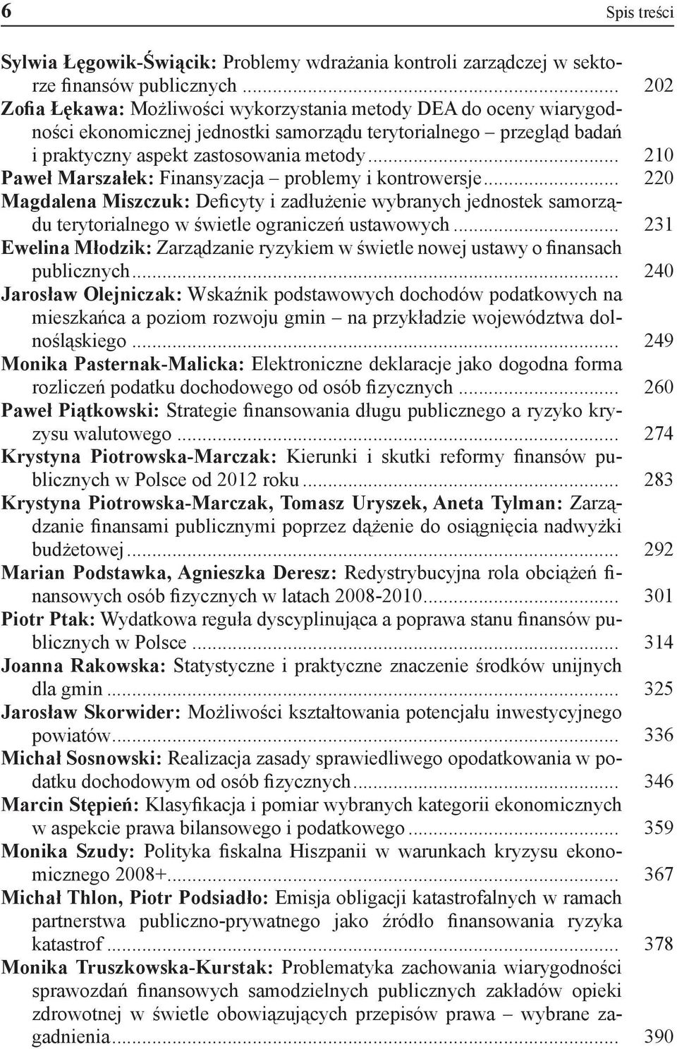 .. 210 Paweł Marszałek: Finansyzacja problemy i kontrowersje... 220 Magdalena Miszczuk: Deficyty i zadłużenie wybranych jednostek samorządu terytorialnego w świetle ograniczeń ustawowych.