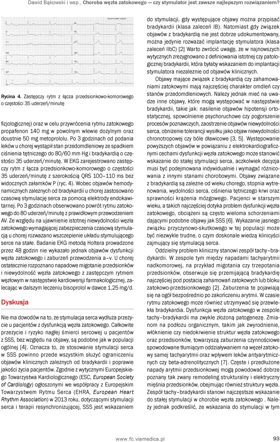 mg metoprololu. Po 3 godzinach od podania leków u chorej wystąpił stan przedomdleniowy ze spadkiem ciśnienia tętniczego do 80/60 mm Hg i bradykardią o częstości 35 uderzeń/minutę.