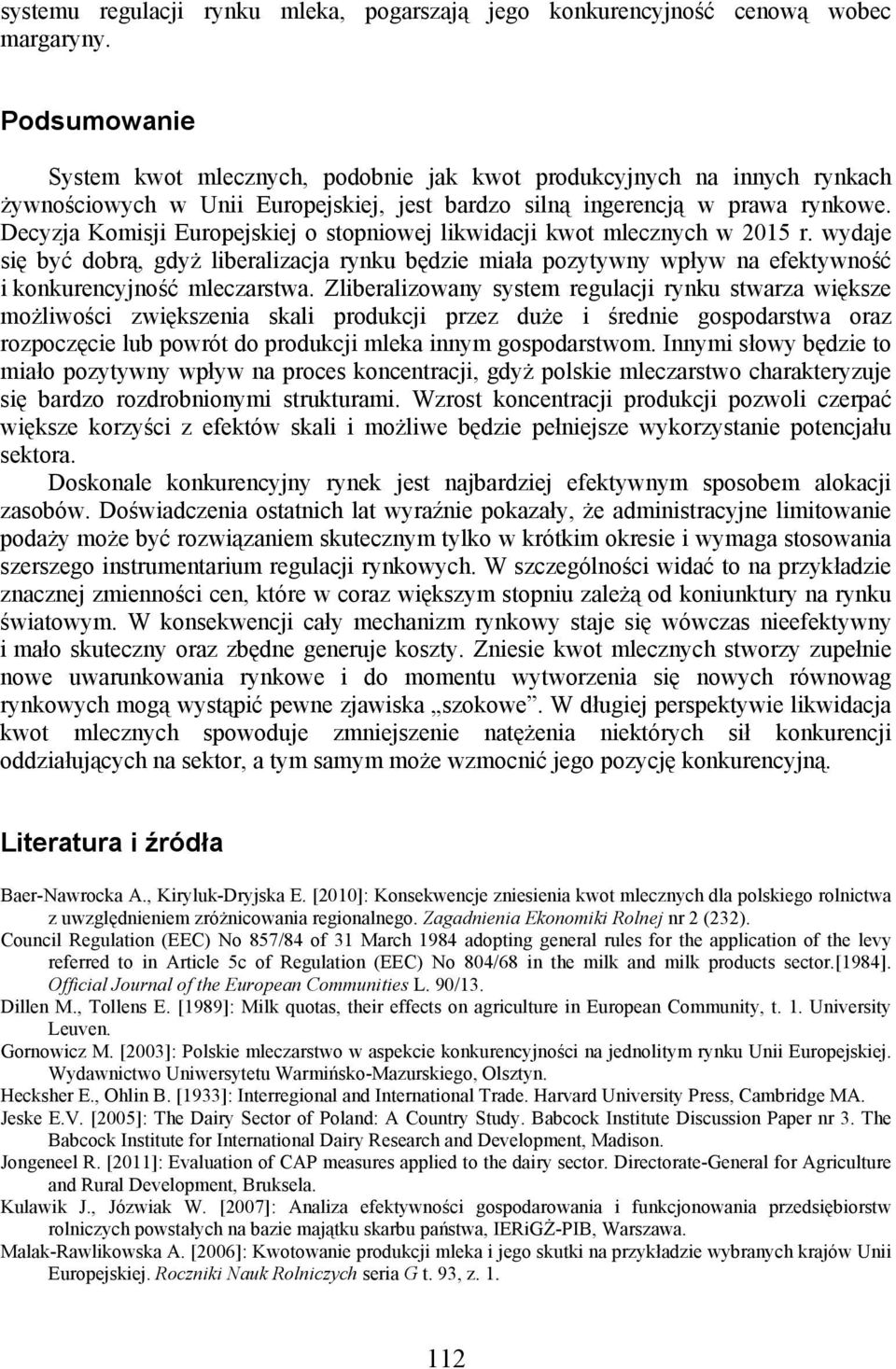 Decyzja Komisji Europejskiej o stopniowej likwidacji kwot mlecznych w 2015 r. wydaje się być dobrą, gdyż liberalizacja rynku będzie miała pozytywny wpływ na efektywność i konkurencyjność mleczarstwa.