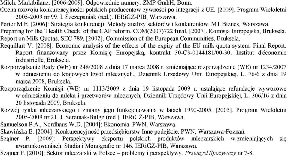 COM(2007)722 final. [2007]. Komisja Europejska, Bruksela. Report on Milk Quotas. SEC 789. [2002]. Commission of the European Communities, Bruksela. Requillart V.