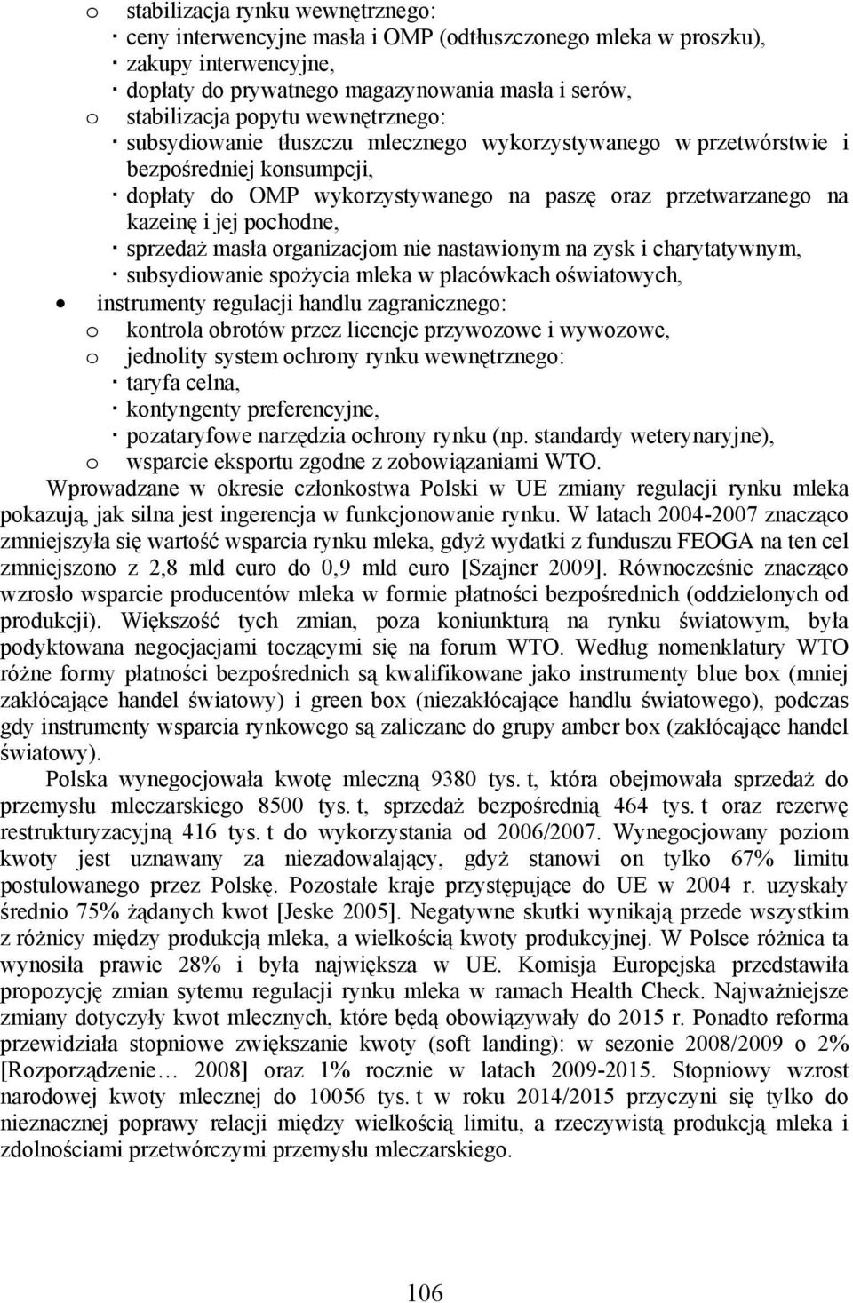 sprzedaż masła organizacjom nie nastawionym na zysk i charytatywnym, subsydiowanie spożycia mleka w placówkach oświatowych, instrumenty regulacji handlu zagranicznego: o o kontrola obrotów przez