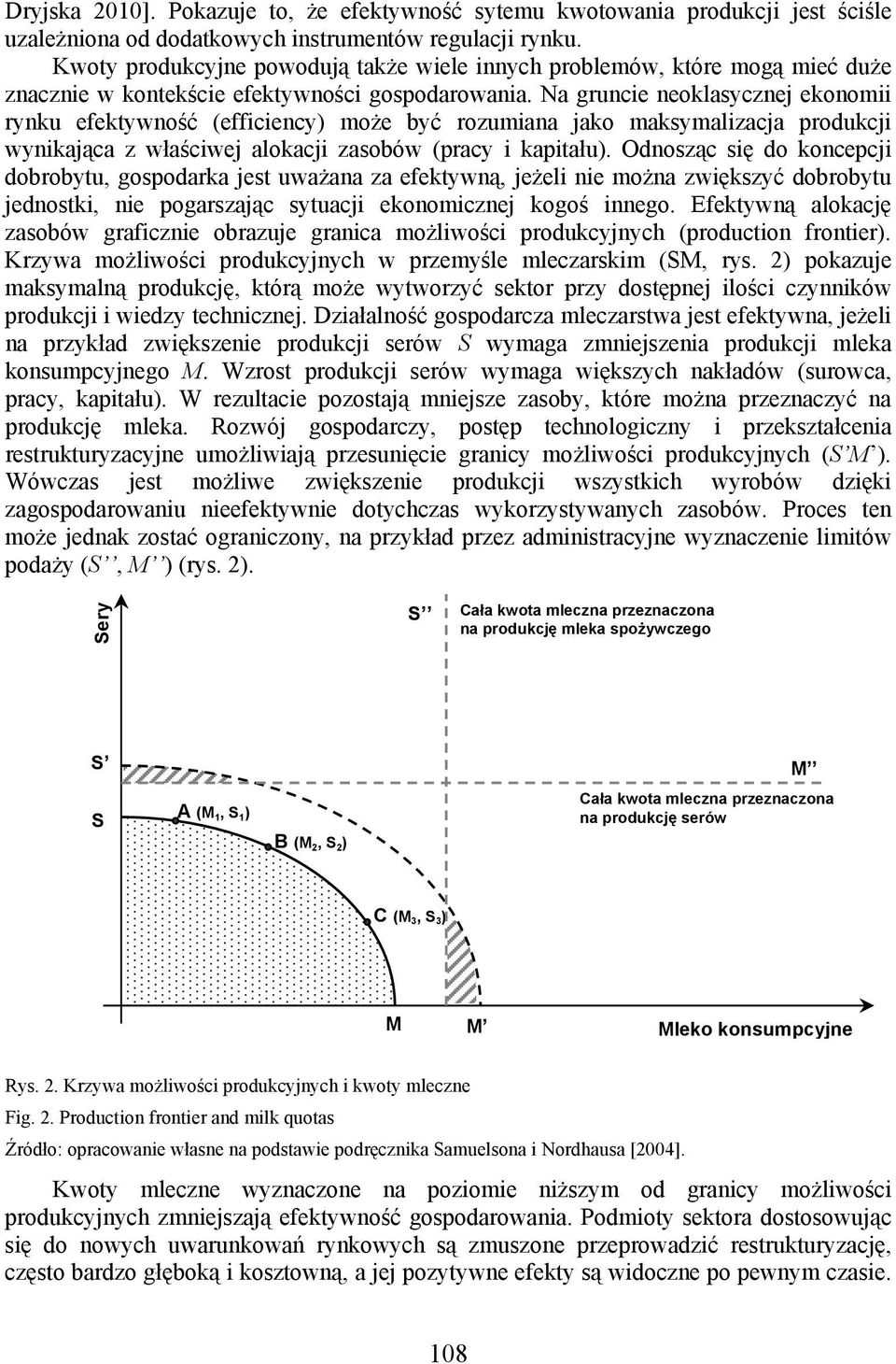 Na gruncie neoklasycznej ekonomii rynku efektywność (efficiency) może być rozumiana jako maksymalizacja produkcji wynikająca z właściwej alokacji zasobów (pracy i kapitału).