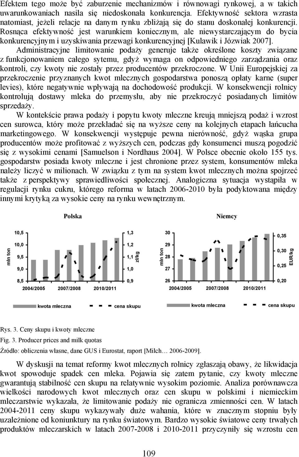 Rosnąca efektywność jest warunkiem koniecznym, ale niewystarczającym do bycia konkurencyjnym i uzyskiwania przewagi konkurencyjnej [Kulawik i Józwiak 2007].