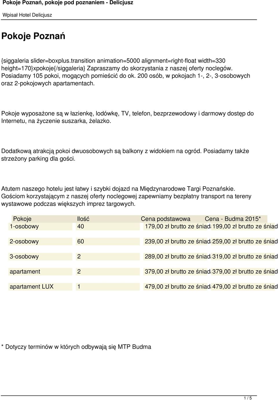 Pokoje wyposażone są w łazienkę, lodówkę, TV, telefon, bezprzewodowy i darmowy dostęp do Internetu, na życzenie suszarka, żelazko. Dodatkową atrakcją pokoi dwuosobowych są balkony z widokiem na ogród.