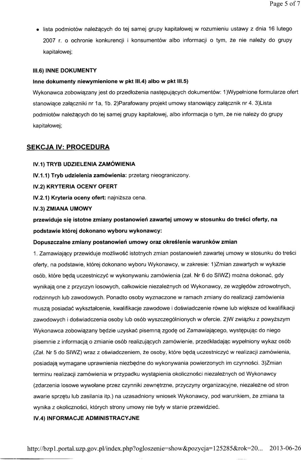 5) Wykonawca zobowiązany jest do przedłożenia następujących dokumentów: 1 )Wypełnione formularze ofert stanowiące załączniki nr 1 a, 1 b. 2)Parafowany projekt umowy stanowiący załącznik nr 4.