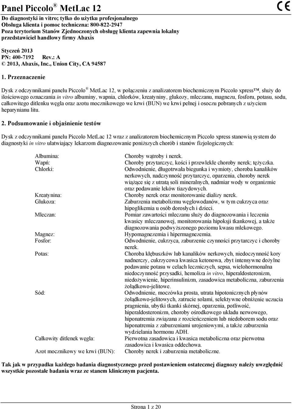 Przeznaczenie Dysk z odczynnikami panelu Piccolo MetLac 12, w połączeniu z analizatorem biochemicznym Piccolo xpress, służy do ilościowego oznaczania in vitro albuminy, wapnia, chlorków, kreatyniny,