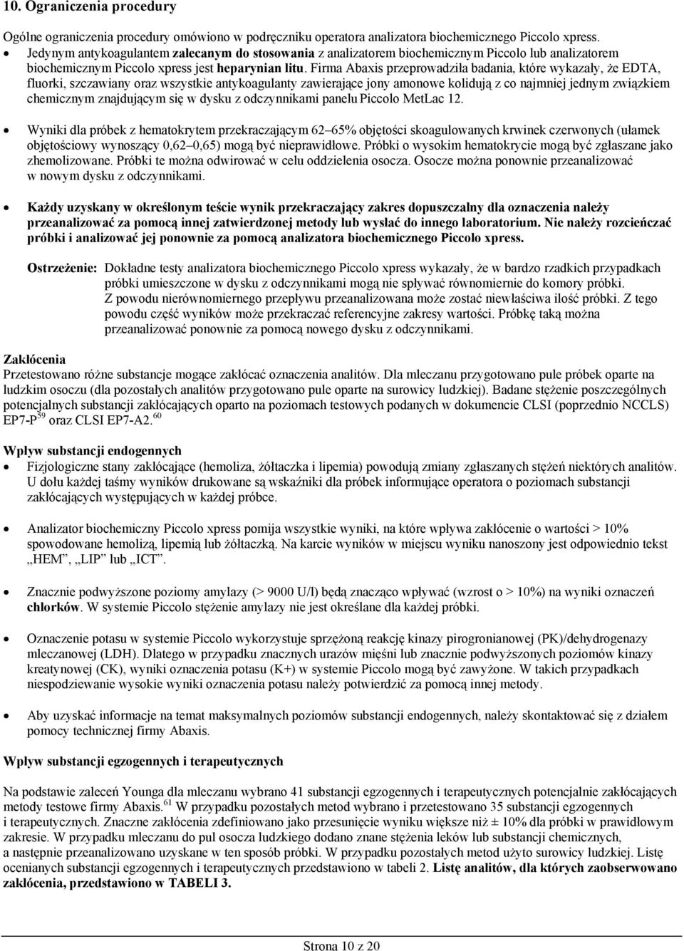 Firma Abaxis przeprowadziła badania, które wykazały, że EDTA, fluorki, szczawiany oraz wszystkie antykoagulanty zawierające jony amonowe kolidują z co najmniej jednym związkiem chemicznym znajdującym