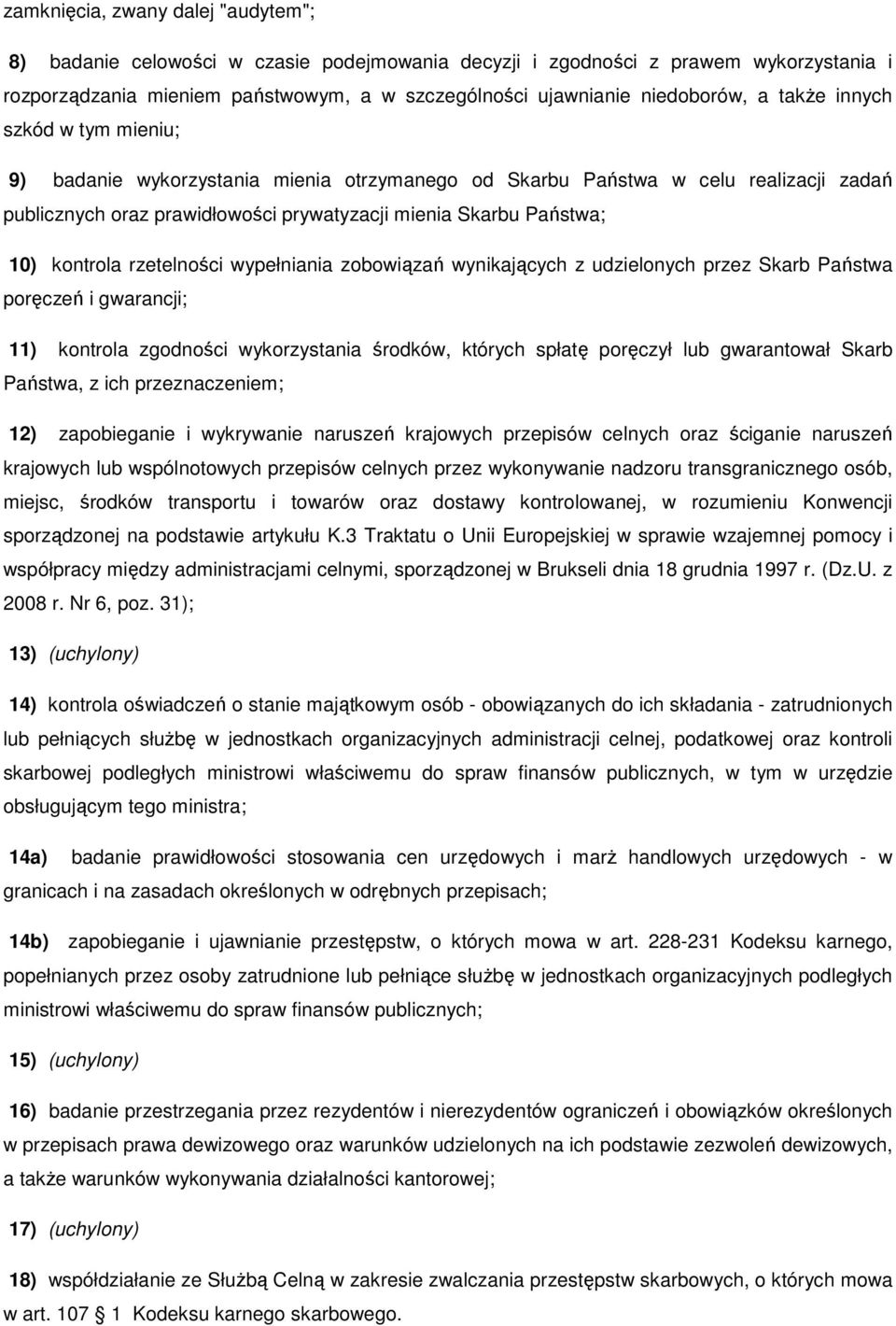 kontrola rzetelności wypełniania zobowiązań wynikających z udzielonych przez Skarb Państwa poręczeń i gwarancji; 11) kontrola zgodności wykorzystania środków, których spłatę poręczył lub gwarantował