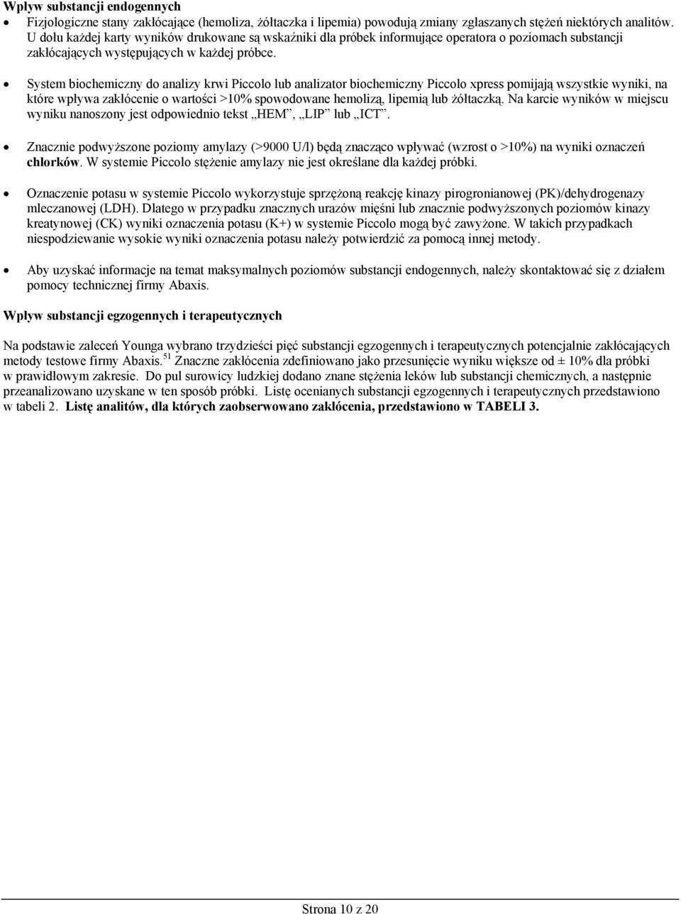 System biochemiczny do analizy krwi Piccolo lub analizator biochemiczny Piccolo xpress pomijają wszystkie wyniki, na które wpływa zakłócenie o wartości >10% spowodowane hemolizą, lipemią lub