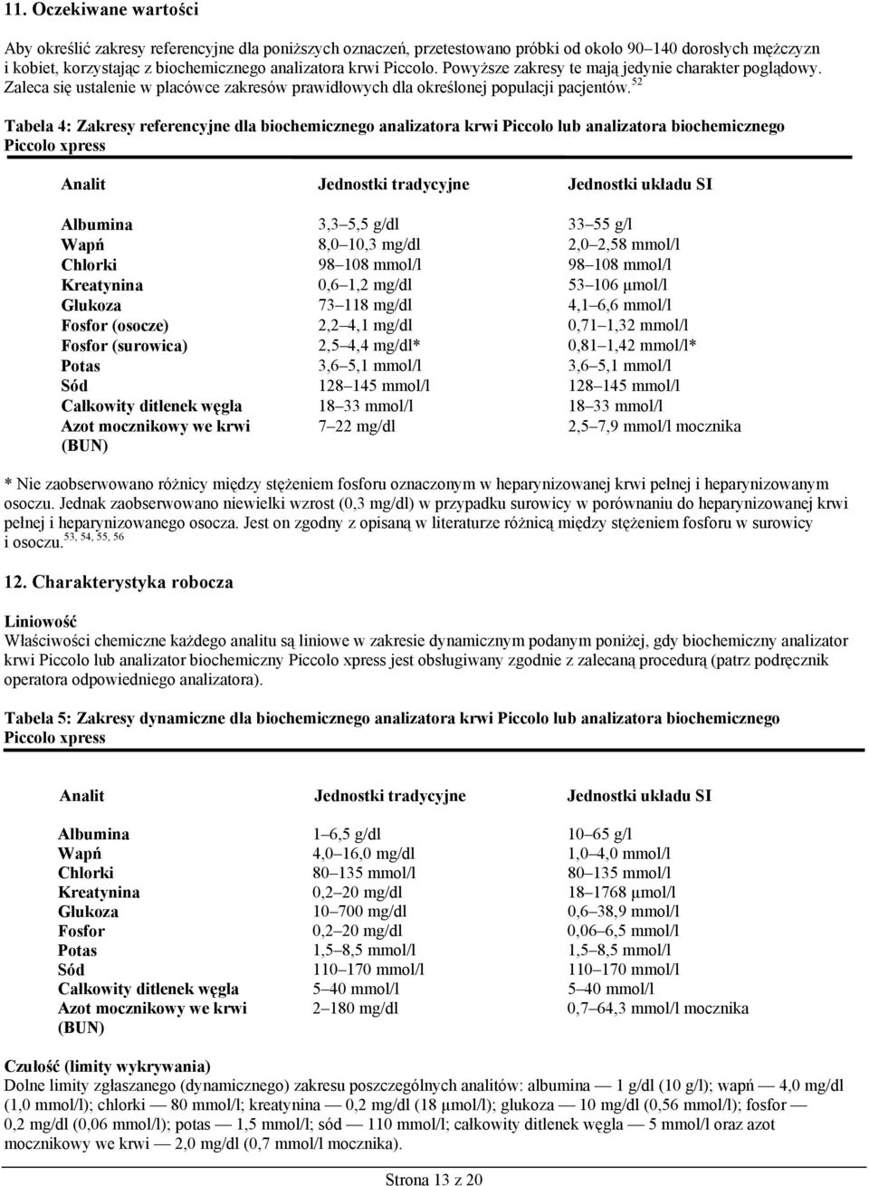 52 Tabela 4: Zakresy referencyjne dla biochemicznego analizatora krwi Piccolo lub analizatora biochemicznego Piccolo xpress Analit Jednostki tradycyjne Jednostki układu SI Albumina 3,3 5,5 g/dl 33 55