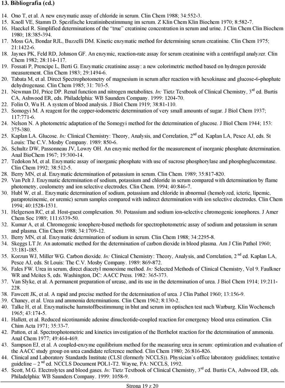 Moss GA, Bondar RJL, Buzzelli DM. Kinetic enzymatic method for determining serum creatinine. Clin Chem 1975; 21:1422-6. 18. Jaynes PK, Feld RD, Johnson GF.