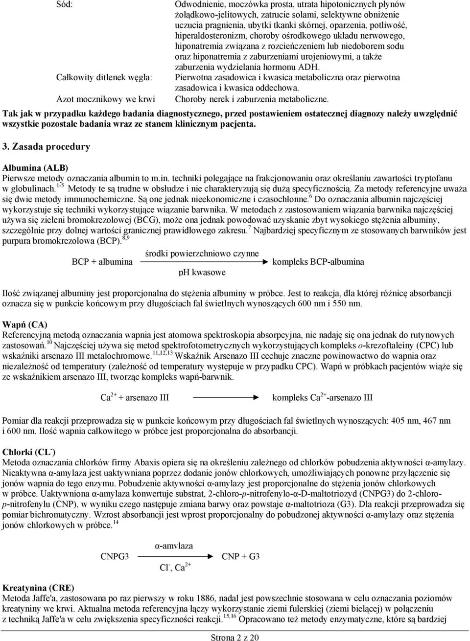 hormonu ADH. Całkowity ditlenek węgla: Pierwotna zasadowica i kwasica metaboliczna oraz pierwotna zasadowica i kwasica oddechowa. Azot mocznikowy we krwi Choroby nerek i zaburzenia metaboliczne.