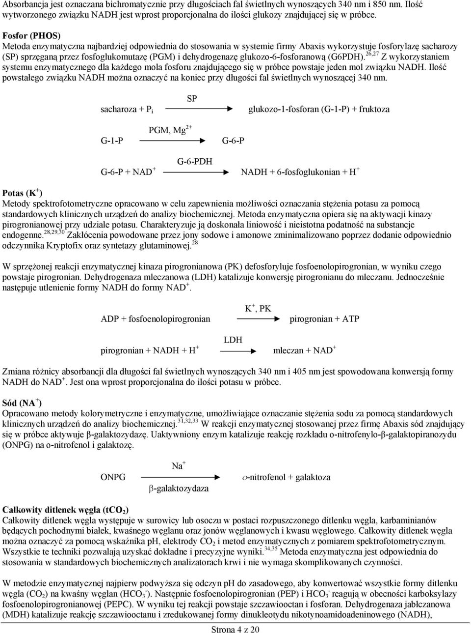 Fosfor (PHOS) Metoda enzymatyczna najbardziej odpowiednia do stosowania w systemie firmy Abaxis wykorzystuje fosforylazę sacharozy (SP) sprzęganą przez fosfoglukomutazę (PGM) i dehydrogenazę