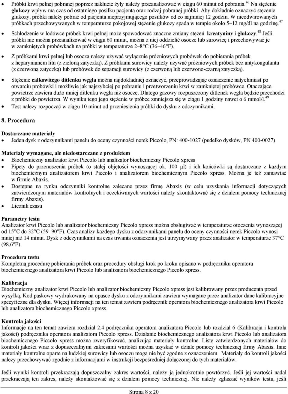 W nieodwirowanych próbkach przechowywanych w temperaturze pokojowej stężenie glukozy spada w tempie około 5 12 mg/dl na godzinę.