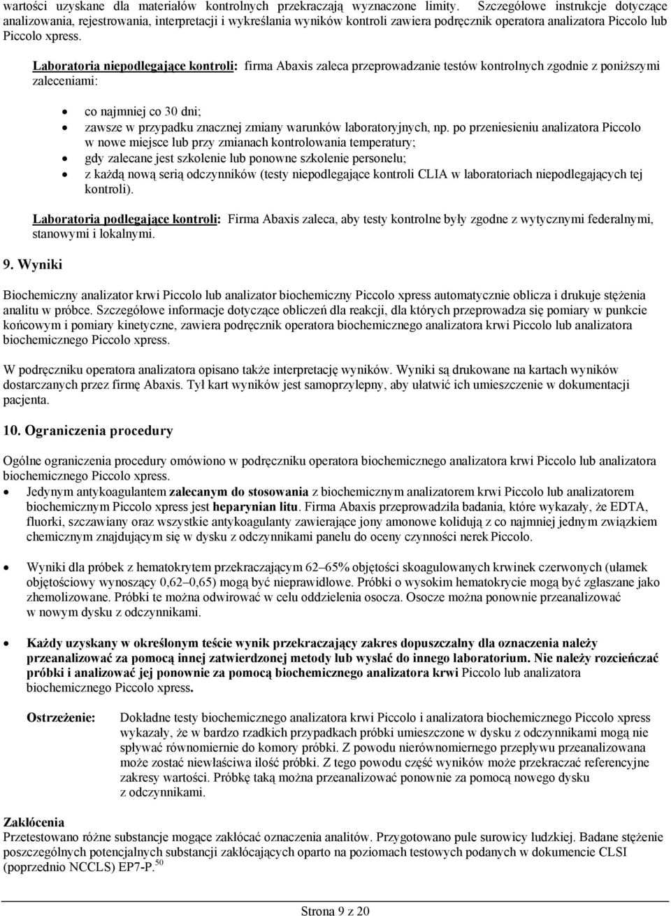Laboratoria niepodlegające kontroli: firma Abaxis zaleca przeprowadzanie testów kontrolnych zgodnie z poniższymi zaleceniami: co najmniej co 30 dni; zawsze w przypadku znacznej zmiany warunków
