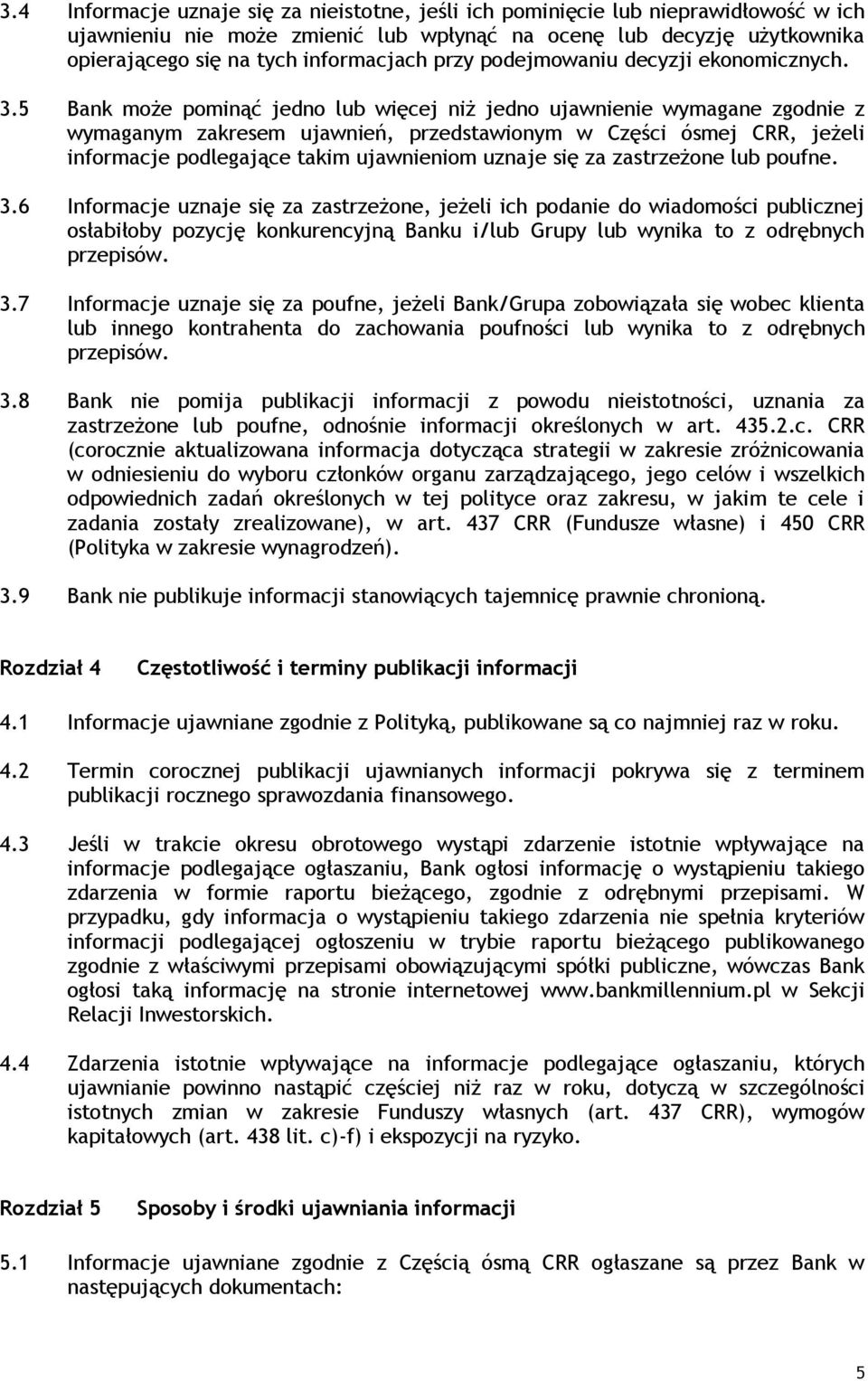 5 Bank może pominąć jedno lub więcej niż jedno ujawnienie wymagane zgodnie z wymaganym zakresem ujawnień, przedstawionym w Części ósmej CRR, jeżeli informacje podlegające takim ujawnieniom uznaje się