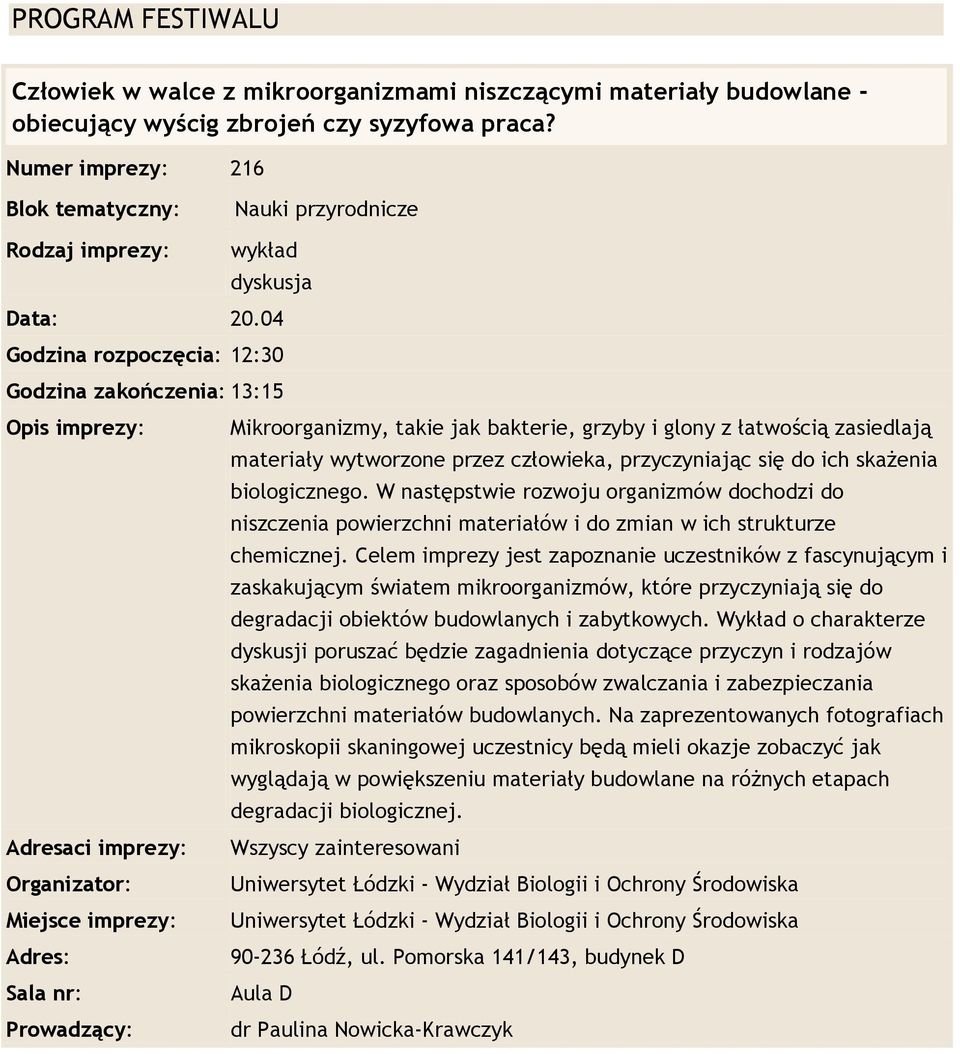 przez człowieka, przyczyniając się do ich skażenia biologicznego. W następstwie rozwoju organizmów dochodzi do niszczenia powierzchni materiałów i do zmian w ich strukturze chemicznej.