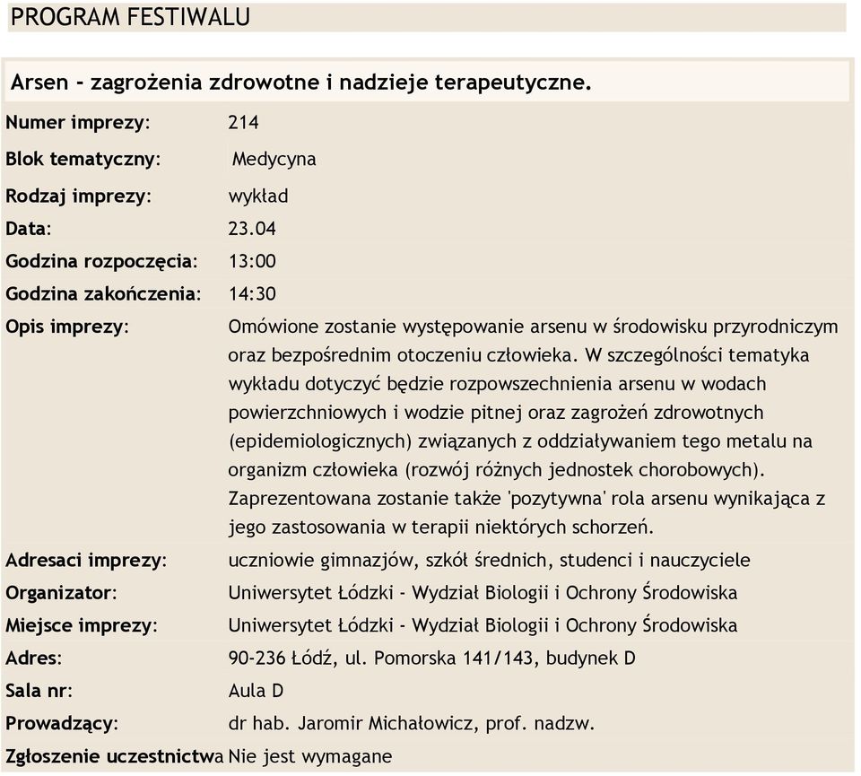 W szczególności tematyka wykładu dotyczyć będzie rozpowszechnienia arsenu w wodach powierzchniowych i wodzie pitnej oraz zagrożeń zdrowotnych (epidemiologicznych) związanych z oddziaływaniem tego