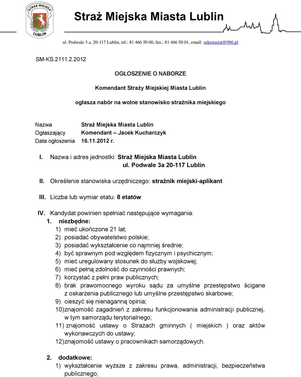 11.2.2012 OGŁOSZENIE O NABORZE Komendant Straży Miejskiej Miasta Lublin ogłasza nabór na wolne stanowisko strażnika miejskiego Nazwa Straż Miejska Miasta Lublin Ogłaszający Komendant Jacek Kucharczyk