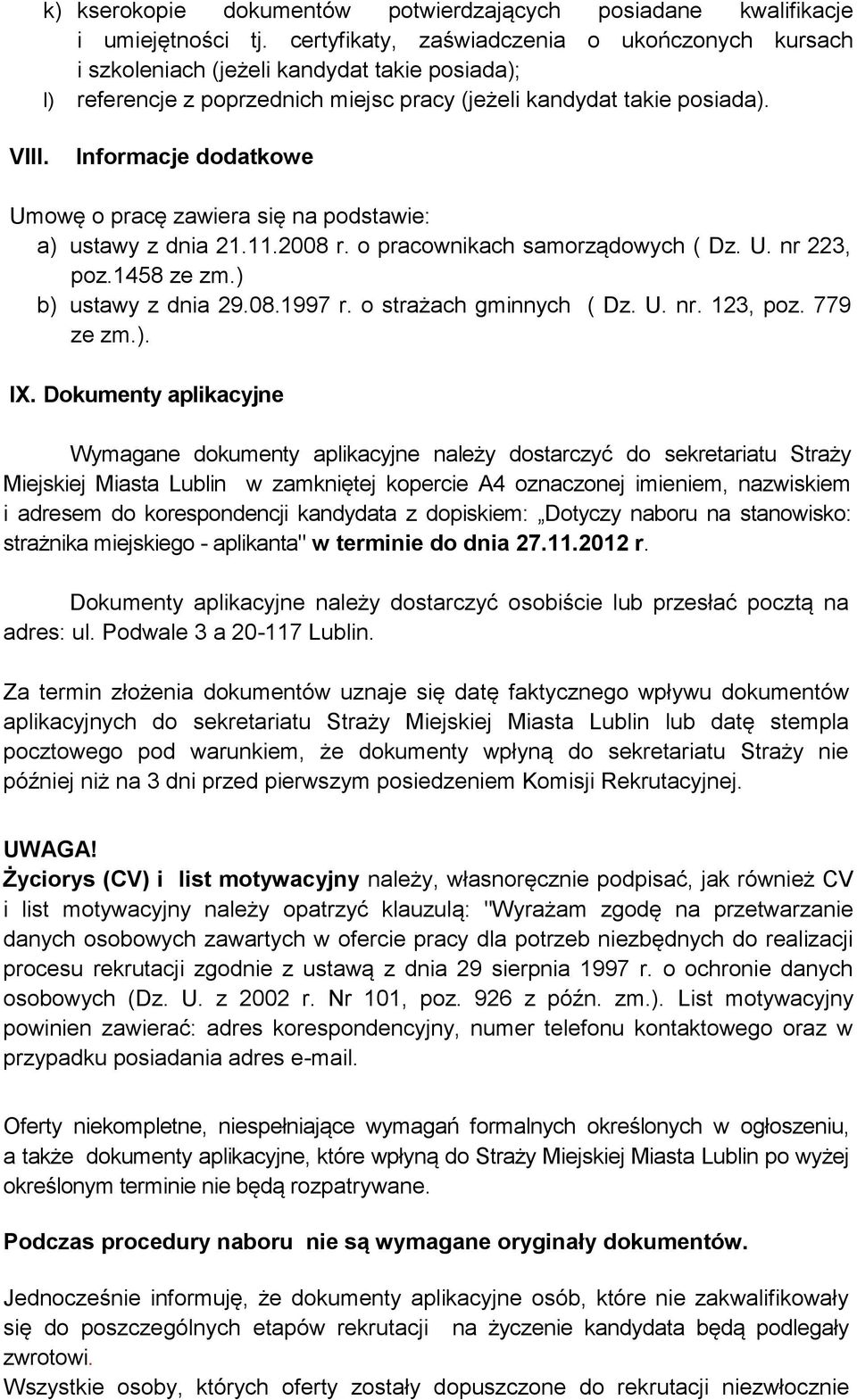 Informacje dodatkowe Umowę o pracę zawiera się na podstawie: a) ustawy z dnia 21.11.2008 r. o pracownikach samorządowych ( Dz. U. nr 223, poz.1458 ze zm.) b) ustawy z dnia 29.08.1997 r.