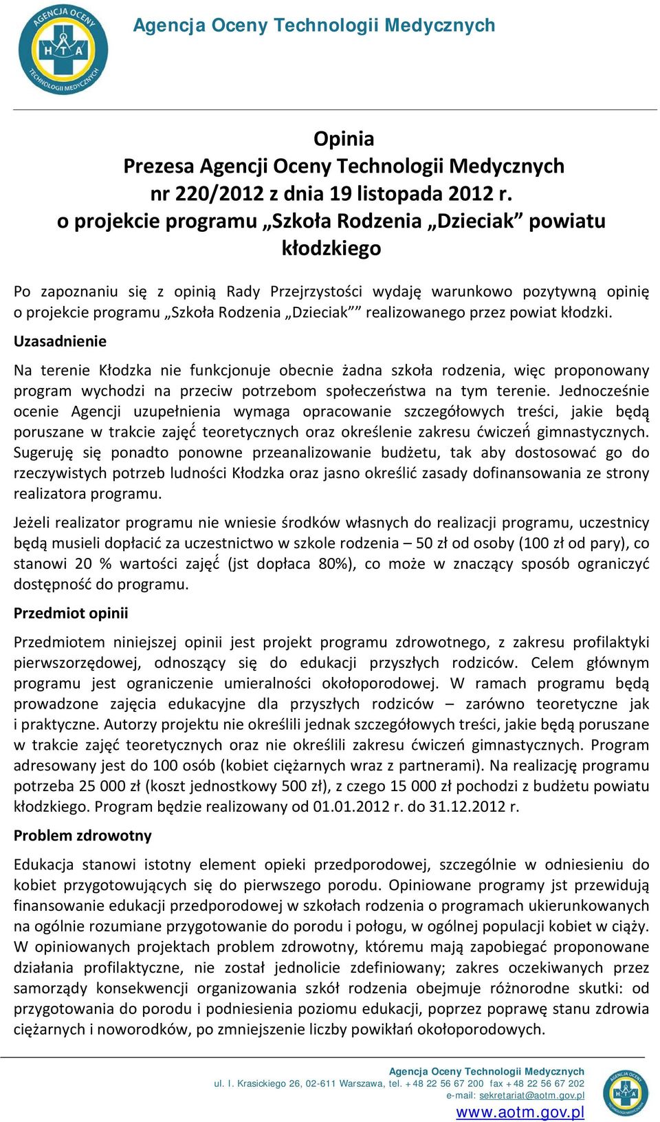 realizowanego przez powiat kłodzki. Uzasadnienie Na terenie Kłodzka nie funkcjonuje obecnie żadna szkoła rodzenia, więc proponowany program wychodzi na przeciw potrzebom społeczeństwa na tym terenie.