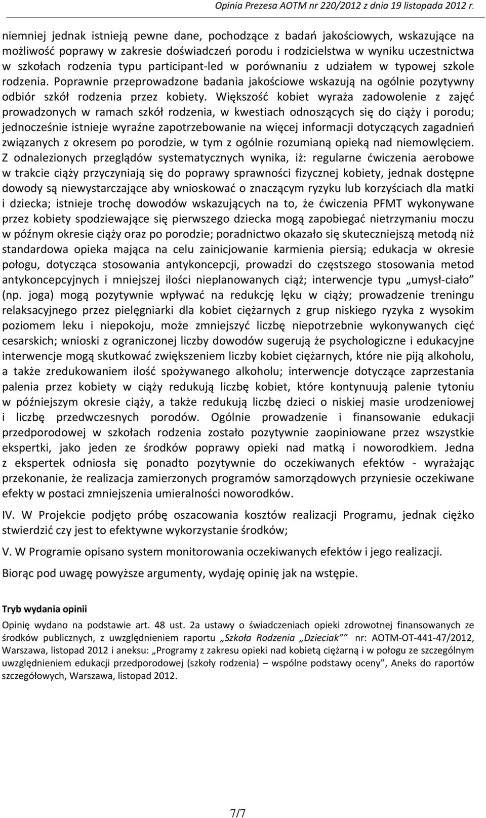 Większość kobiet wyraża zadowolenie z zajęć prowadzonych w ramach szkół rodzenia, w kwestiach odnoszących się do ciąży i porodu; jednocześnie istnieje wyraźne zapotrzebowanie na więcej informacji