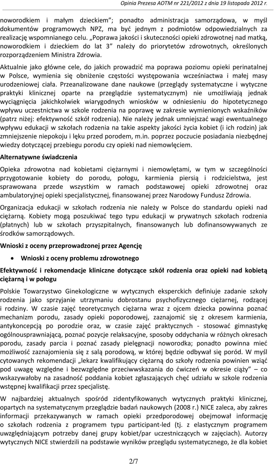 Aktualnie jako główne cele, do jakich prowadzić ma poprawa poziomu opieki perinatalnej w Polsce, wymienia się obniżenie częstości występowania wcześniactwa i małej masy urodzeniowej ciała.