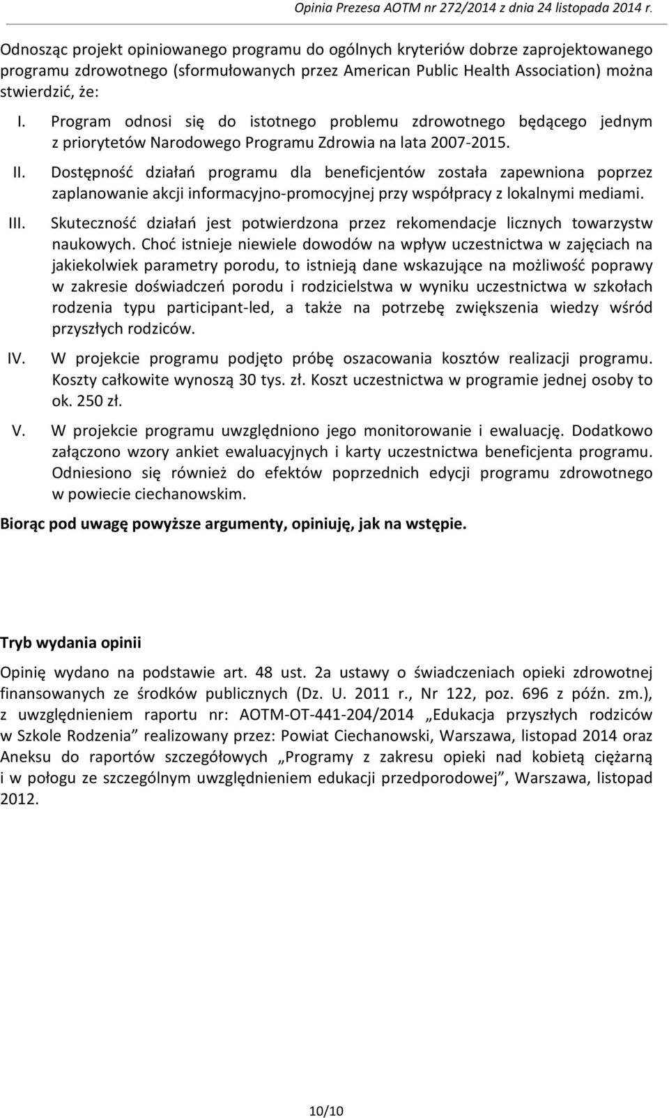 Dostępność działań programu dla beneficjentów została zapewniona poprzez zaplanowanie akcji informacyjno-promocyjnej przy współpracy z lokalnymi mediami.
