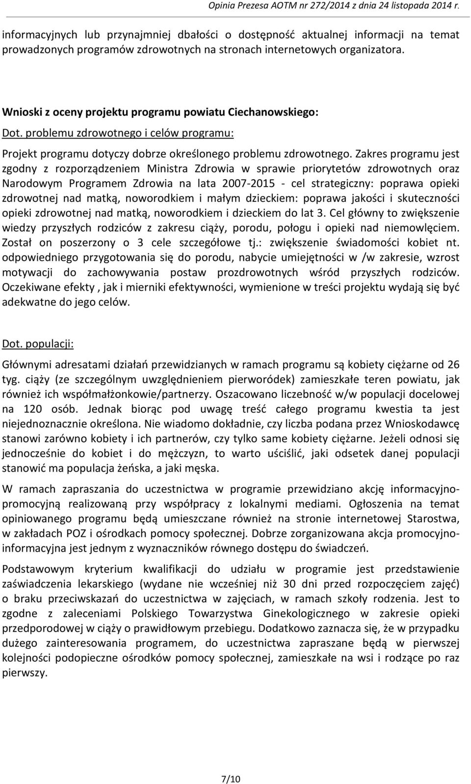 Zakres programu jest zgodny z rozporządzeniem Ministra Zdrowia w sprawie priorytetów zdrowotnych oraz Narodowym Programem Zdrowia na lata 2007-2015 - cel strategiczny: poprawa opieki zdrowotnej nad