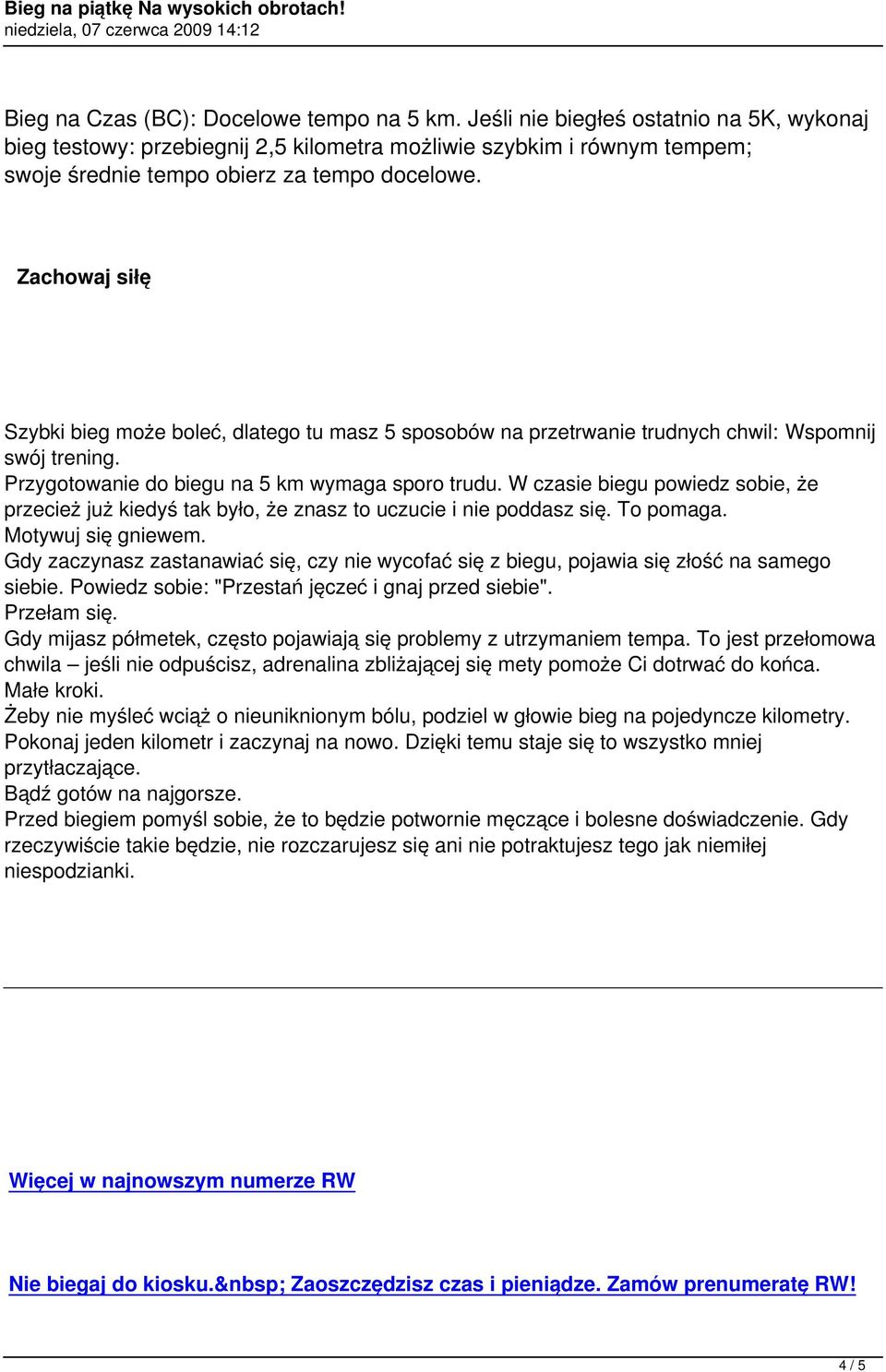 Zachowaj siłę Szybki bieg może boleć, dlatego tu masz 5 sposobów na przetrwanie trudnych chwil: Wspomnij swój trening. Przygotowanie do biegu na 5 km wymaga sporo trudu.