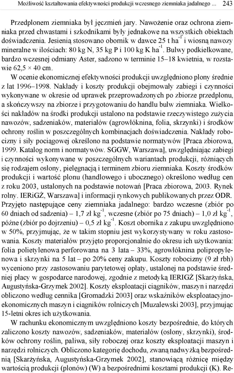 Bulwy podkiełkowane, bardzo wczesnej odmiany Aster, sadzono w terminie 5 8 kwietnia, w rozstawie 6,5 40 cm. W ocenie ekonomicznej efektywności produkcji uwzględniono plony średnie z lat 996 998.