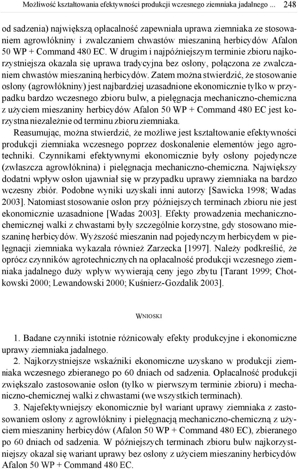 Zatem można stwierdzić, że stosowanie osłony (agrowłókniny) jest najbardziej uzasadnione ekonomicznie tylko w przypadku bardzo wczesnego zbioru bulw, a pielęgnacja mechaniczno-chemiczna z użyciem