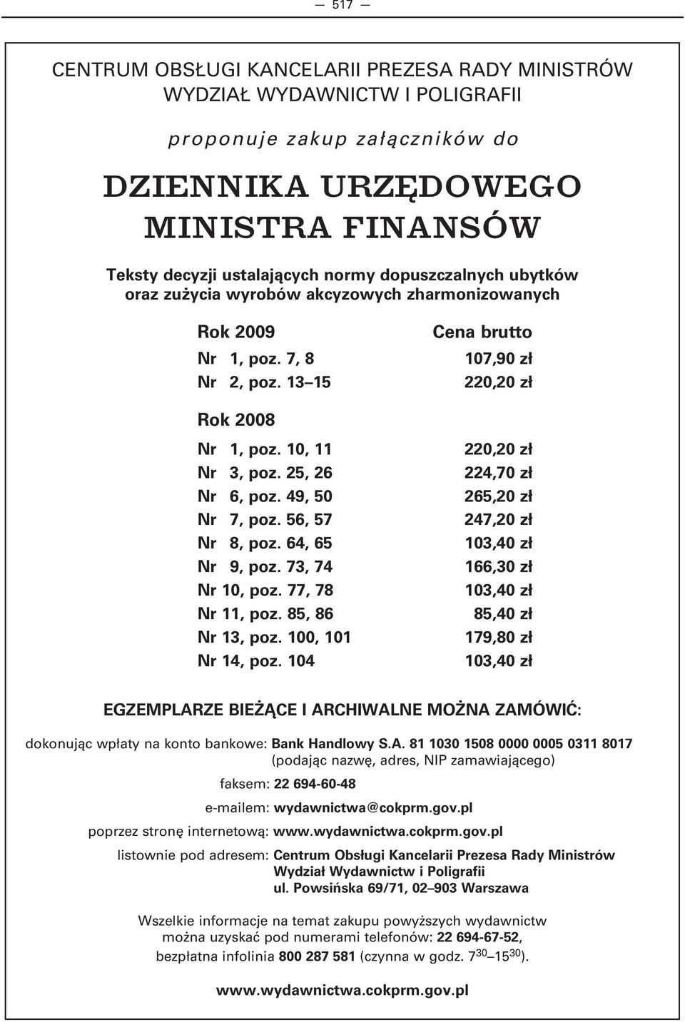 dopuszczalnych ubytków oraz zużycia wyrobów akcyzowych zharmonizowanych Rok 2009 Nr 1, poz. 7, 8 Nr 2, poz. 13 15 Cena brutto 107,90 zł 220,20 zł Rok 2008 Nr 1, poz. 10, 11 Nr 3, poz.