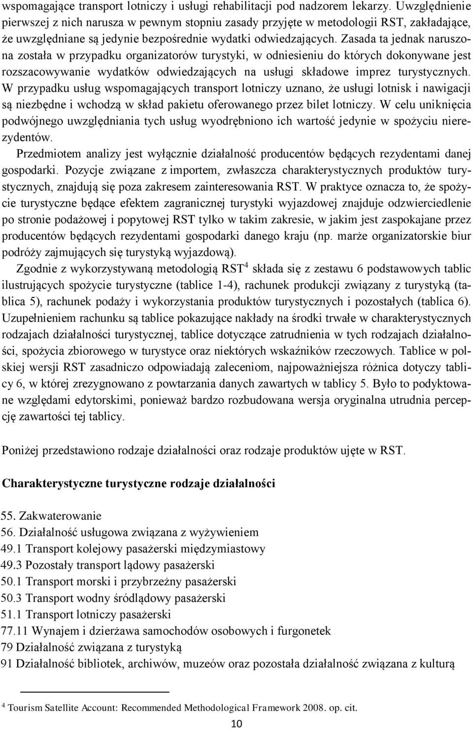 Zasada ta jednak naruszona została w przypadku organizatorów turystyki, w odniesieniu do których dokonywane jest rozszacowywanie wydatków odwiedzających na usługi składowe imprez turystycznych.