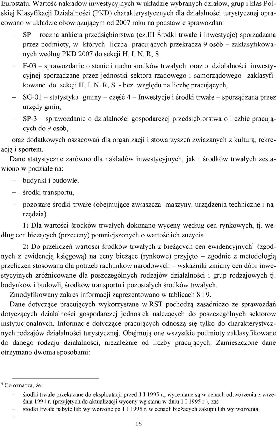 obowiązującym od 2007 roku na podstawie sprawozdań: SP roczna ankieta przedsiębiorstwa (cz.