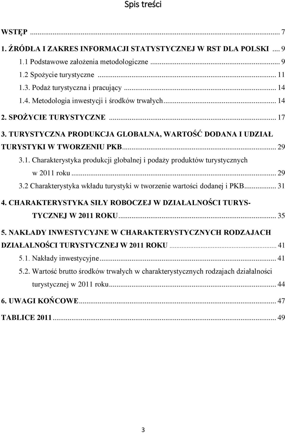 .. 29 3.2 Charakterystyka wkładu turystyki w tworzenie wartości dodanej i PKB... 31 4. CHARAKTERYSTYKA SIŁY ROBOCZEJ W DZIAŁALNOŚCI TURYS- TYCZNEJ W 2011 ROKU... 35 5.