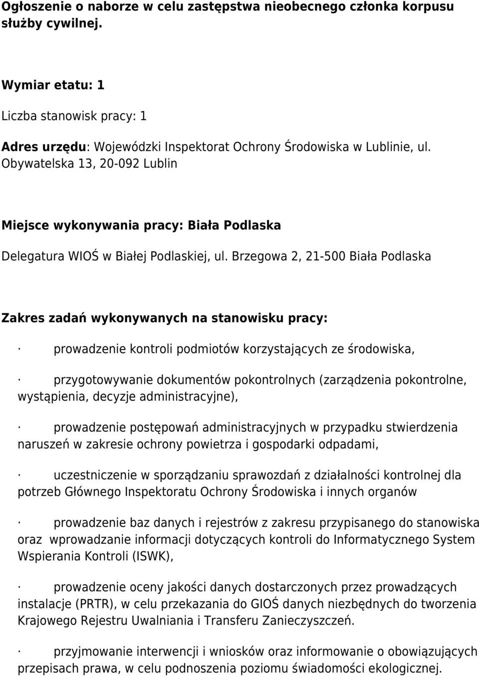 Brzegowa 2, 21-500 Biała Podlaska Zakres zadań wykonywanych na stanowisku pracy: prowadzenie kontroli podmiotów korzystających ze środowiska, przygotowywanie dokumentów pokontrolnych (zarządzenia