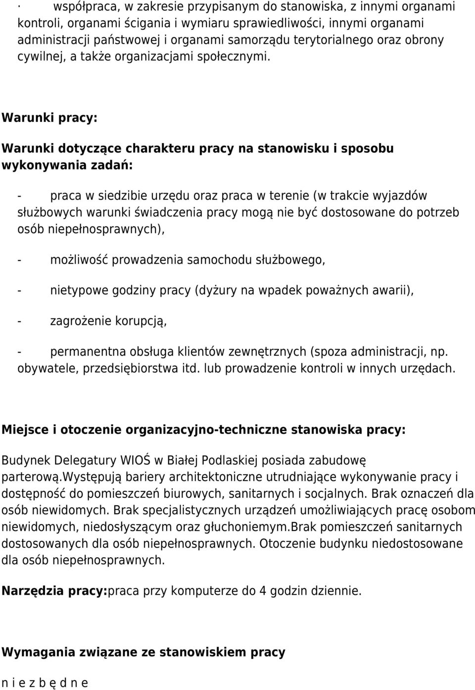 Warunki pracy: Warunki dotyczące charakteru pracy na stanowisku i sposobu wykonywania zadań: - praca w siedzibie urzędu oraz praca w terenie (w trakcie wyjazdów służbowych warunki świadczenia pracy