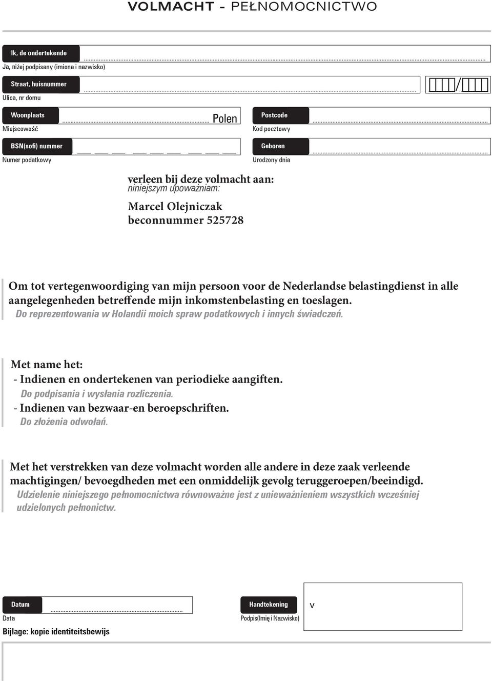 .. Om tot vertegenwoordiging van mijn persoon voor de Nederlandse belastingdienst in alle aangelegenheden betreffende mijn inkomstenbelasting en toeslagen.
