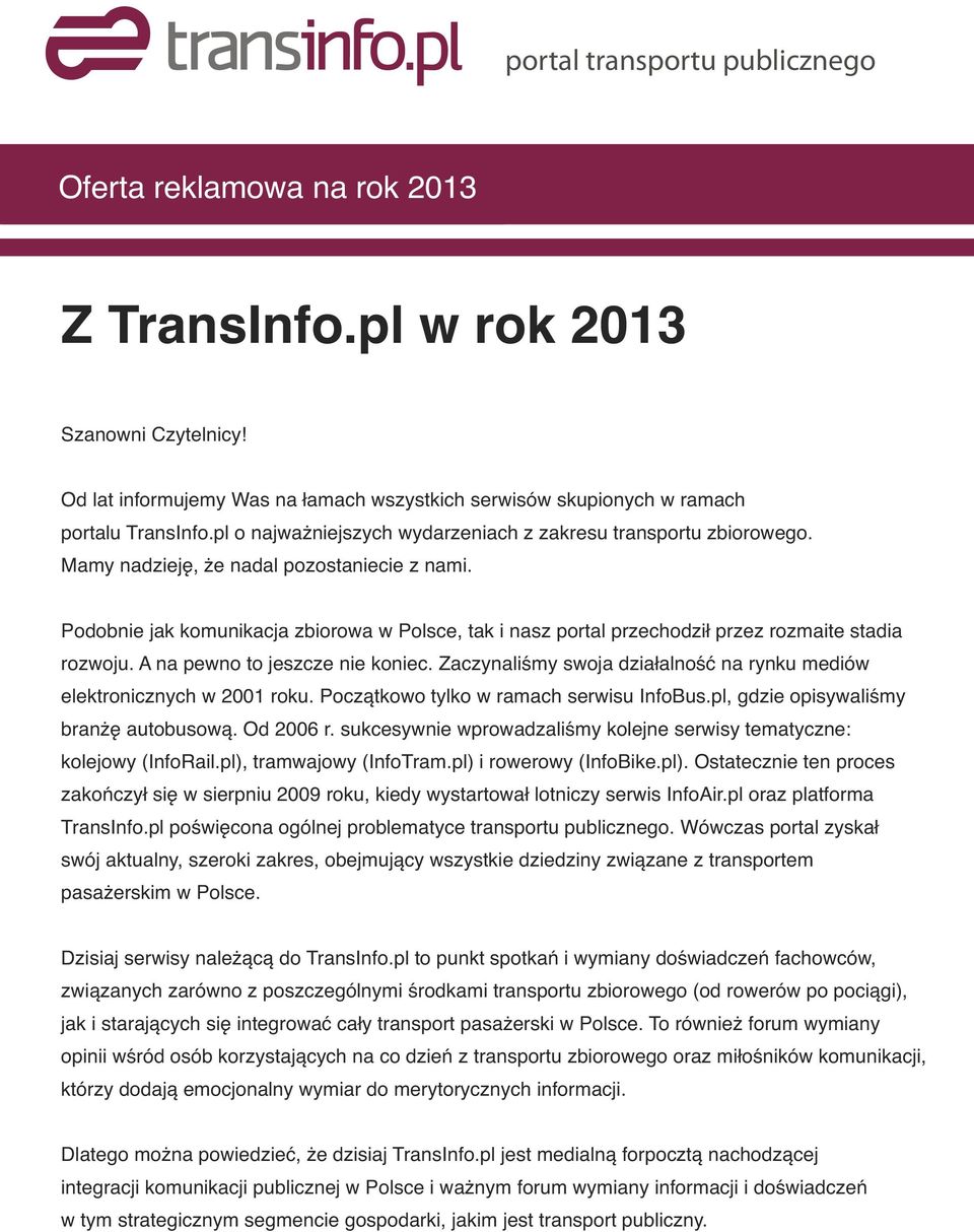 Mamy nadzieję, że nadal pozostaniecie z nami. Podobnie jak komunikacja zbiorowa w Polsce, tak i nasz portal przechodził przez rozmaite stadia rozwoju. A na pewno to jeszcze nie koniec.