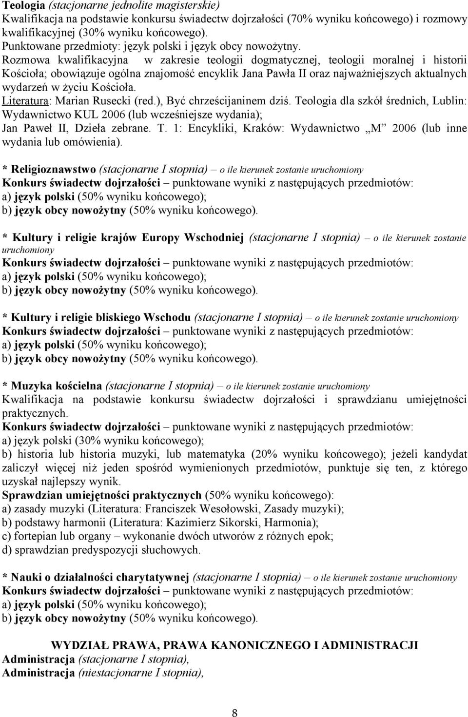 Rozmowa kwalifikacyjna w zakresie teologii dogmatycznej, teologii moralnej i historii Kościoła; obowiązuje ogólna znajomość encyklik Jana Pawła II oraz najważniejszych aktualnych wydarzeń w życiu