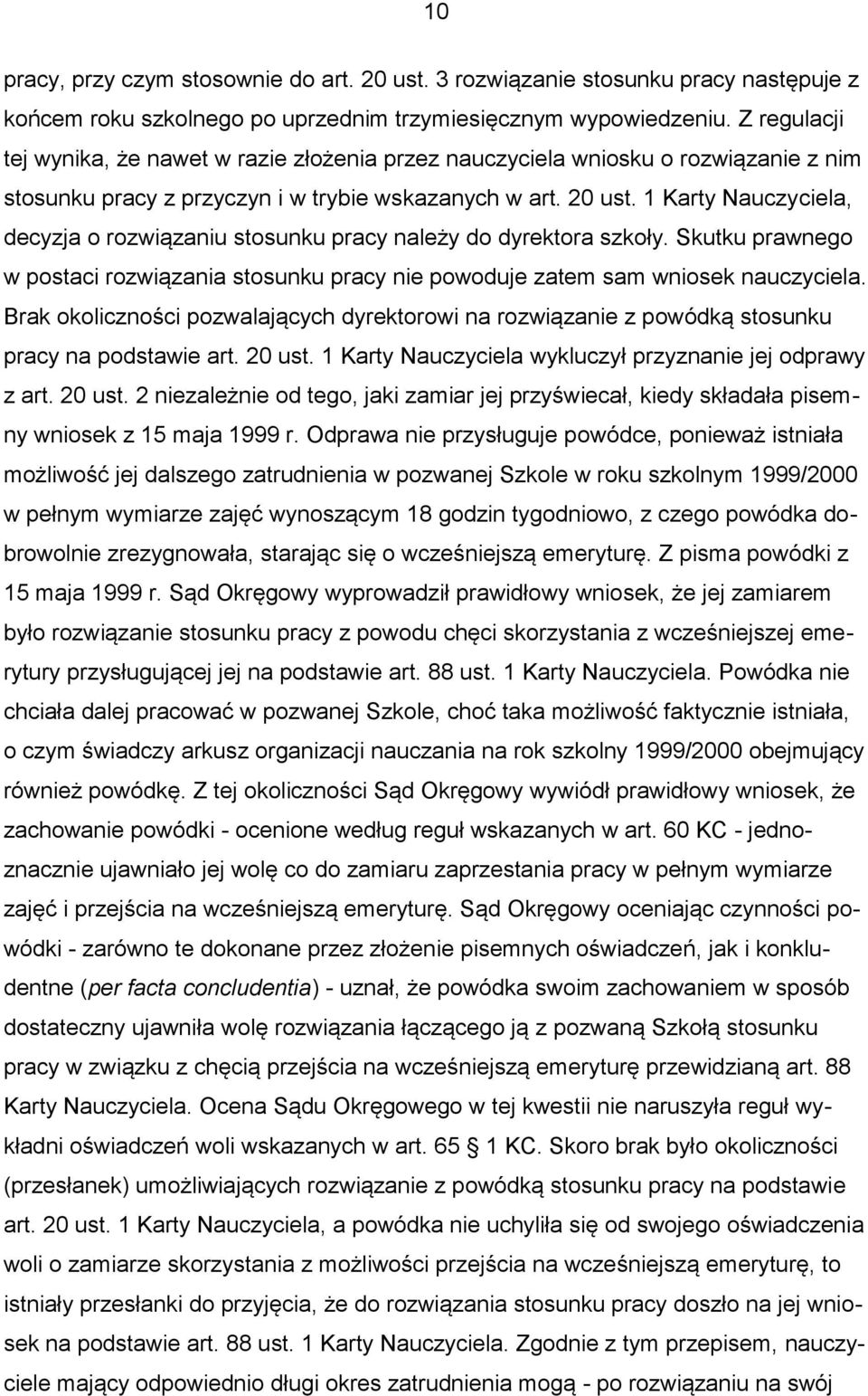 1 Karty Nauczyciela, decyzja o rozwiązaniu stosunku pracy należy do dyrektora szkoły. Skutku prawnego w postaci rozwiązania stosunku pracy nie powoduje zatem sam wniosek nauczyciela.