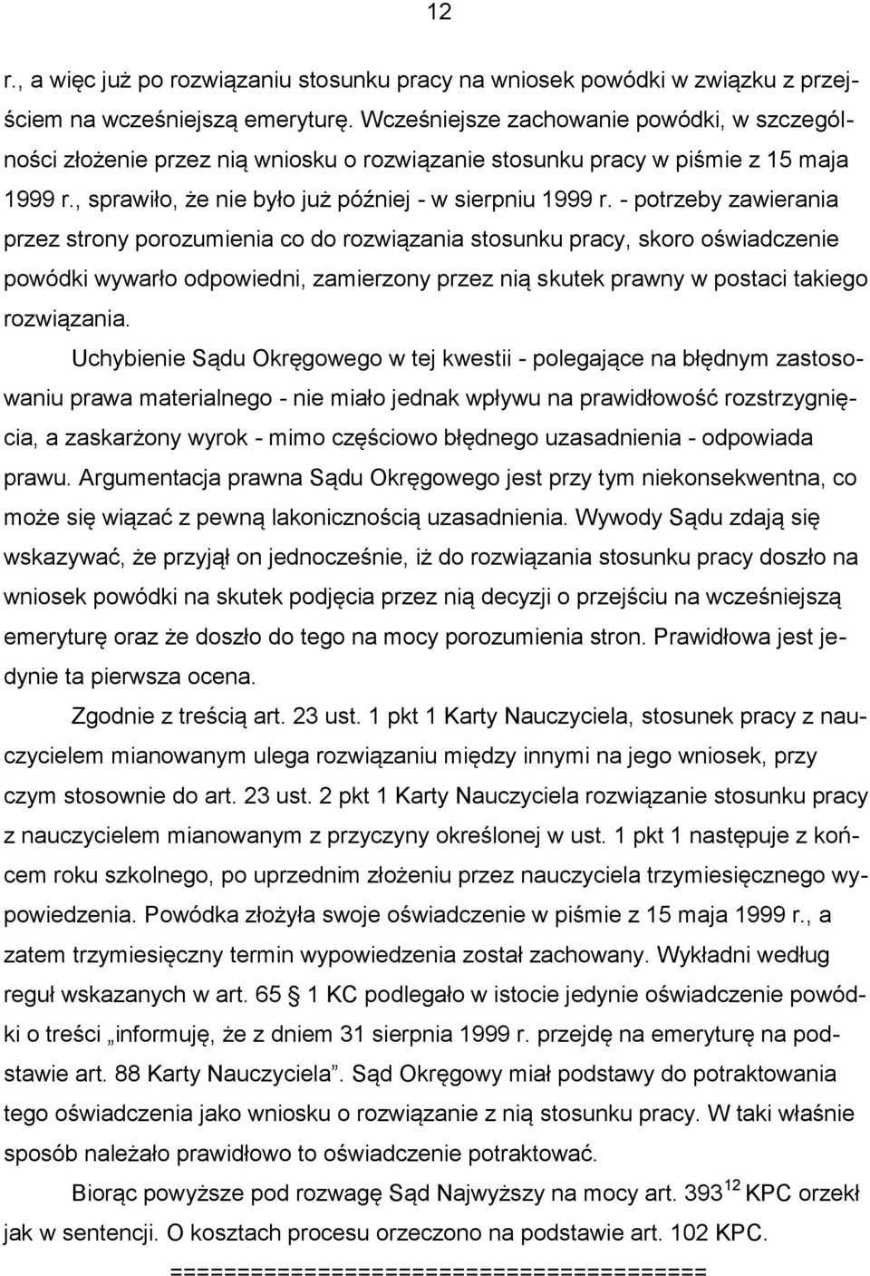 - potrzeby zawierania przez strony porozumienia co do rozwiązania stosunku pracy, skoro oświadczenie powódki wywarło odpowiedni, zamierzony przez nią skutek prawny w postaci takiego rozwiązania.
