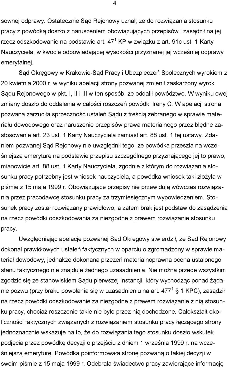Sąd Okręgowy w Krakowie-Sąd Pracy i Ubezpieczeń Społecznych wyrokiem z 20 kwietnia 2000 r. w wyniku apelacji strony pozwanej zmienił zaskarżony wyrok Sądu Rejonowego w pkt.