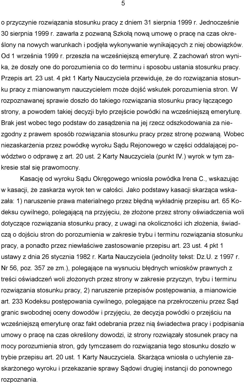 Z zachowań stron wynika, że doszły one do porozumienia co do terminu i sposobu ustania stosunku pracy. Przepis art. 23 ust.